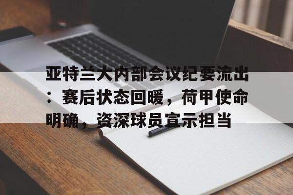 亚特兰大内部会议纪要流出：赛后状态回暖，荷甲使命明确，资深球员宣示担当